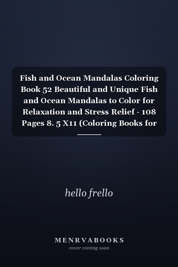 Fish and Ocean Mandalas Coloring Book 52 Beautiful and Unique Fish and Ocean Mandalas to Color for Relaxation and Stress Relief - 108 Pages 8. 5 X11 (Coloring Books for Teens and Adults)