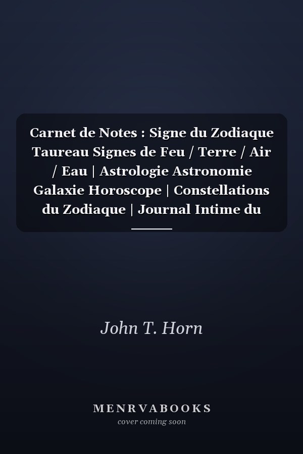 Carnet de Notes : Signe du Zodiaque Taureau Signes de Feu / Terre / Air / Eau | Astrologie Astronomie Galaxie Horoscope | Constellations du Zodiaque | Journal Intime du Zodiaque | Cahier de Notes 120 Pages à Remplir Format 6 X9 | Motif Signe Taureau