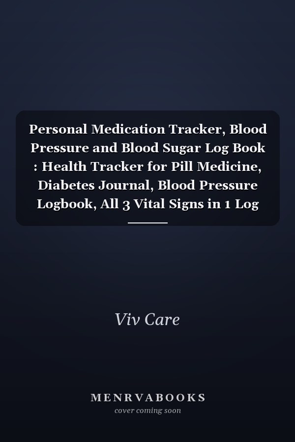 Personal Medication Tracker, Blood Pressure and Blood Sugar Log Book : Health Tracker for Pill Medicine, Diabetes Journal, Blood Pressure Logbook, All 3 Vital Signs in 1 Log Book