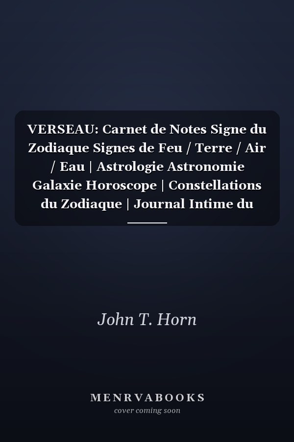 VERSEAU: Carnet de Notes Signe du Zodiaque Signes de Feu / Terre / Air / Eau | Astrologie Astronomie Galaxie Horoscope | Constellations du Zodiaque | Journal Intime du Zodiaque | Cahier de Notes 120 Pages à Remplir Format 6 X9 | Motif Signe Verseau