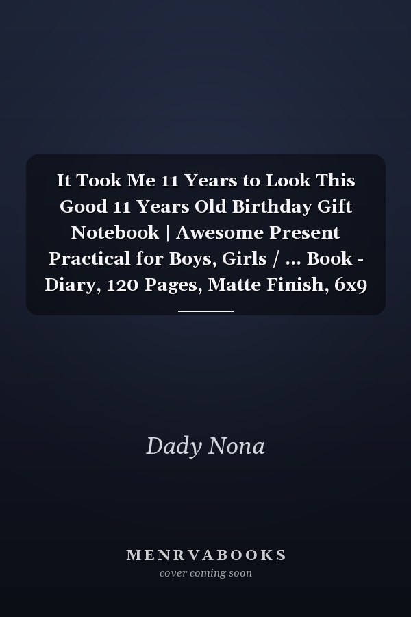 It Took Me 11 Years to Look This Good 11 Years Old Birthday Gift Notebook | Awesome Present Practical for Boys, Girls / ... Book - Diary, 120 Pages, Matte Finish, 6x9