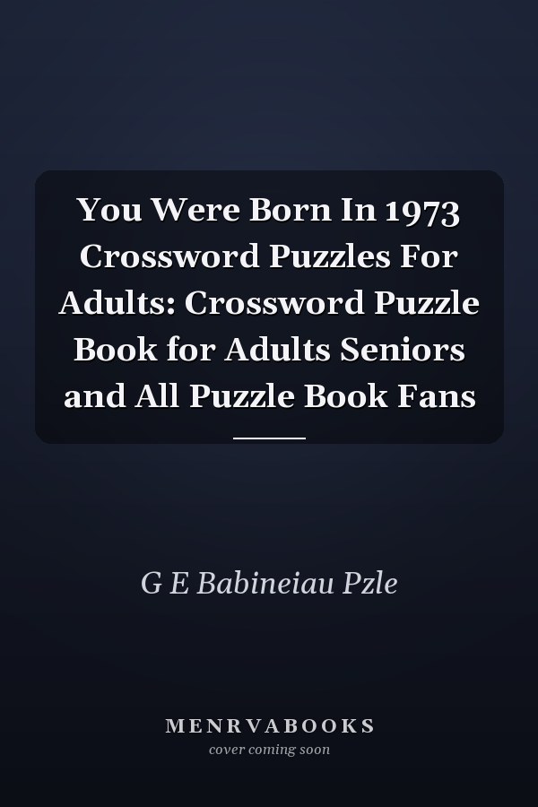 You Were Born In 1973 Crossword Puzzles For Adults: Crossword Puzzle Book for Adults Seniors and All Puzzle Book Fans