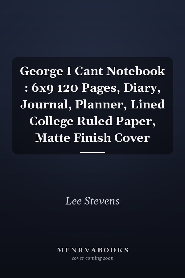 George I Cant Notebook : 6x9 120 Pages, Diary, Journal, Planner, Lined College Ruled Paper, Matte Finish Cover
