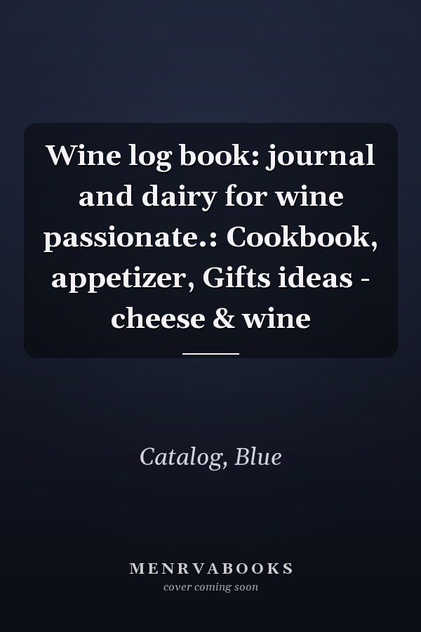 Wine log book: journal and dairy for wine passionate.: Cookbook, appetizer, Gifts ideas - cheese & wine