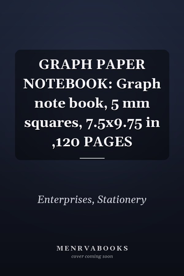 GRAPH PAPER NOTEBOOK: Graph note book, 5 mm squares, 7.5x9.75 in ,120 PAGES