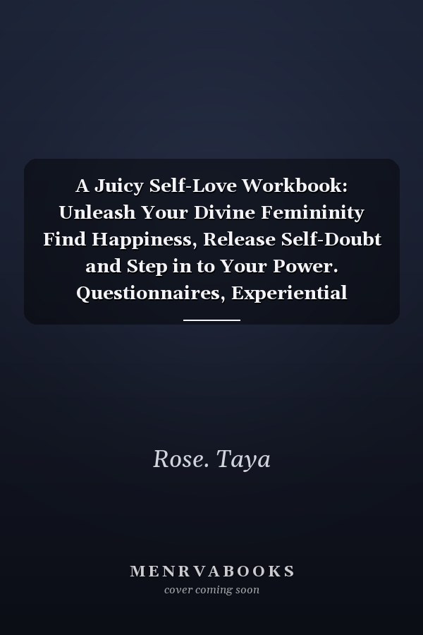 A Juicy Self-Love Workbook: Unleash Your Divine Femininity Find Happiness, Release Self-Doubt and Step in to Your Power. Questionnaires, Experiential Exercises and Meditations. Self-love Workbook for Women