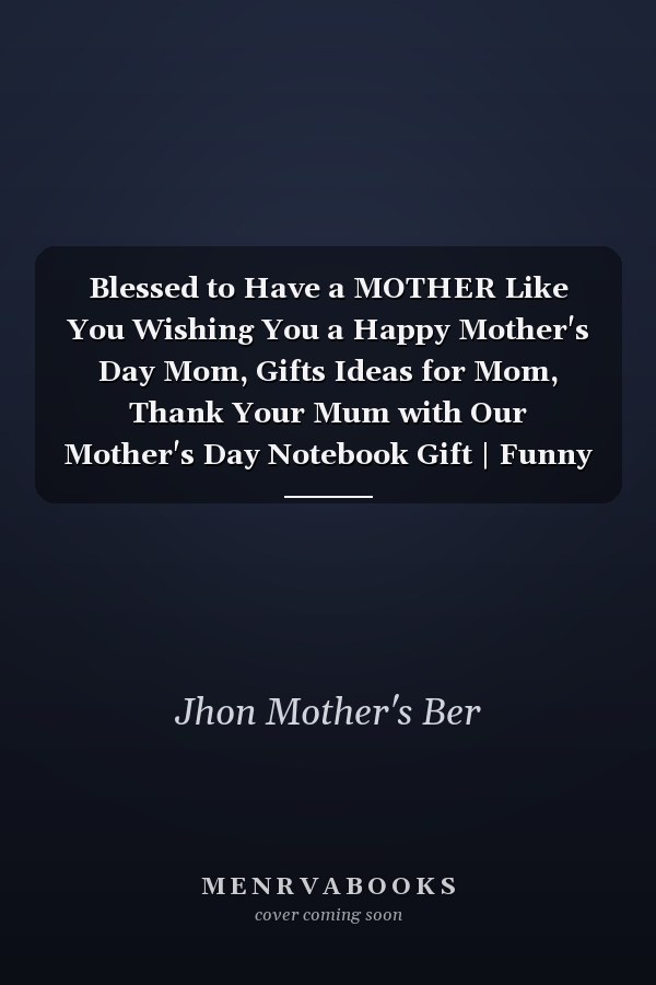 Blessed to Have a MOTHER Like You Wishing You a Happy Mother's Day Mom, Gifts Ideas for Mom, Thank Your Mum with Our Mother's Day Notebook Gift | Funny Happy Mothers Day, Happy Mother's Day