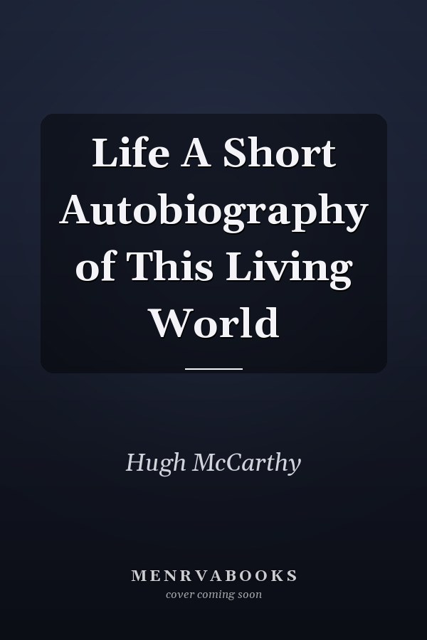 Life A Short Autobiography of This Living World