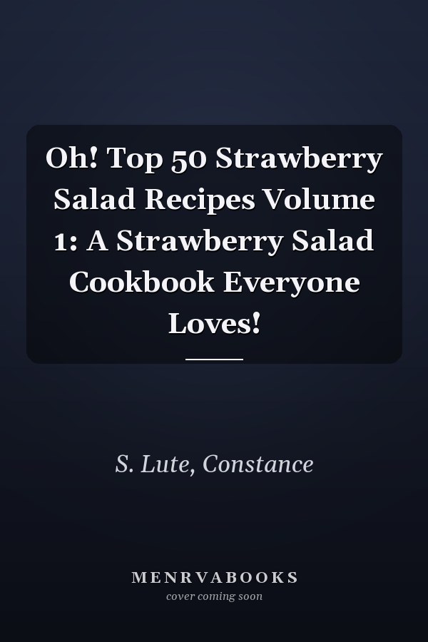 Oh! Top 50 Strawberry Salad Recipes Volume 1: A Strawberry Salad Cookbook Everyone Loves!