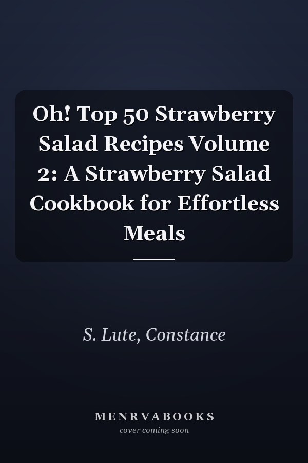 Oh! Top 50 Strawberry Salad Recipes Volume 2: A Strawberry Salad Cookbook for Effortless Meals