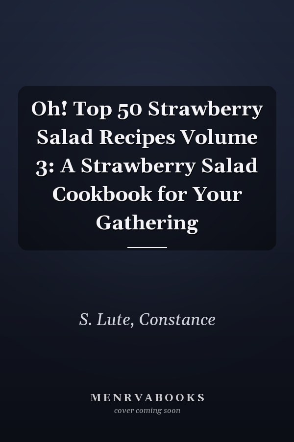 Oh! Top 50 Strawberry Salad Recipes Volume 3: A Strawberry Salad Cookbook for Your Gathering