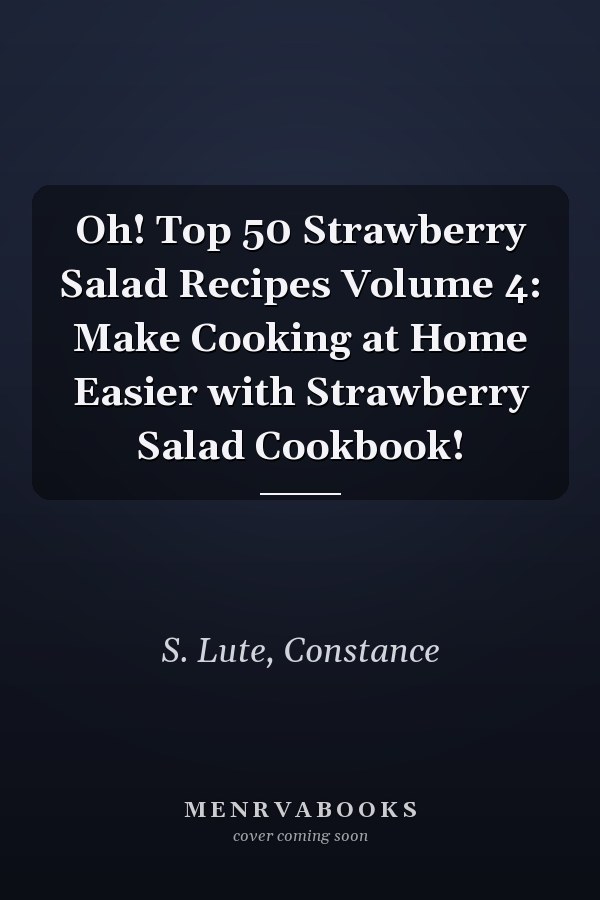 Oh! Top 50 Strawberry Salad Recipes Volume 4: Make Cooking at Home Easier with Strawberry Salad Cookbook!