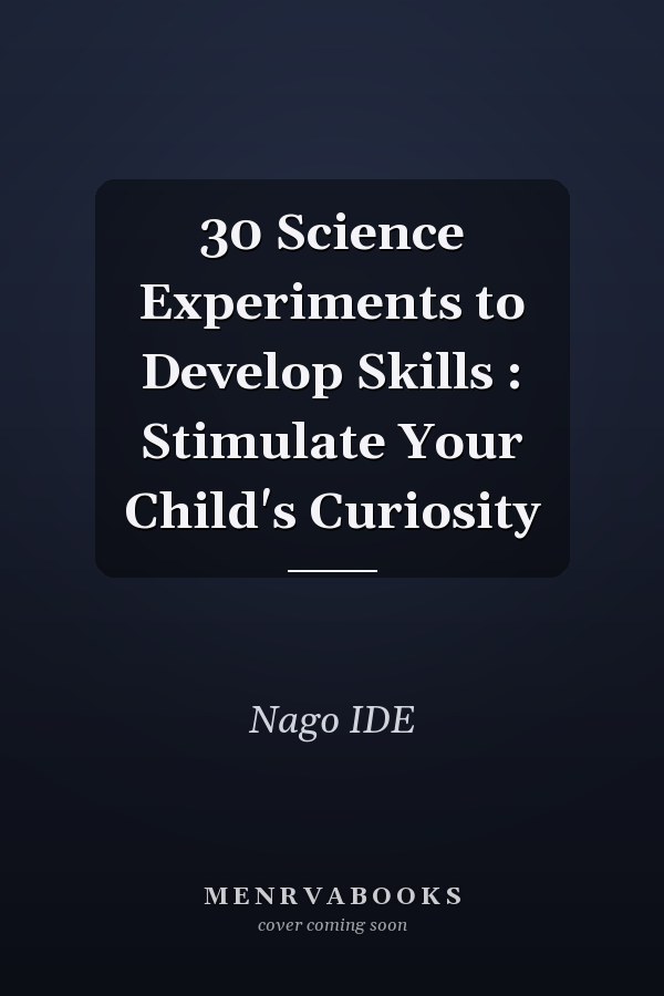30 Science Experiments to Develop Skills : Stimulate Your Child's Curiosity