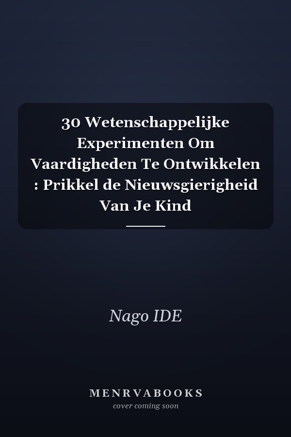 30 Wetenschappelijke Experimenten Om Vaardigheden Te Ontwikkelen : Prikkel de Nieuwsgierigheid Van Je Kind
