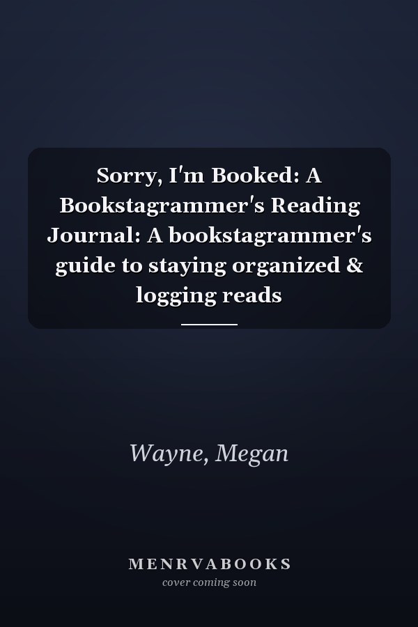 Sorry, I'm Booked: A Bookstagrammer's Reading Journal: A bookstagrammer's guide to staying organized & logging reads