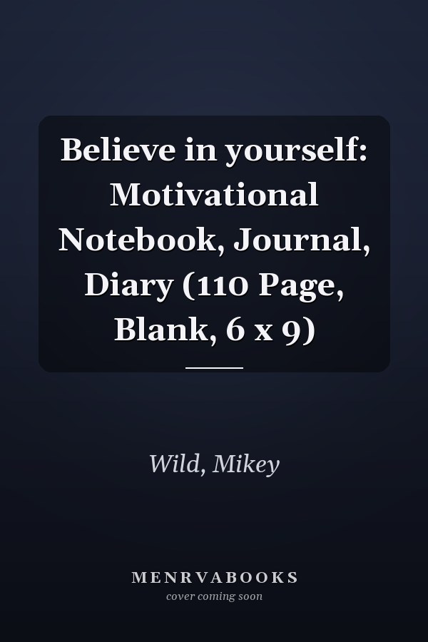 Believe in yourself: Motivational Notebook, Journal, Diary (110 Page, Blank, 6 x 9)
