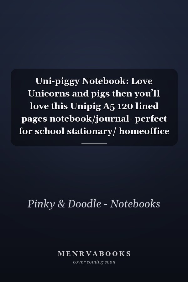 Uni-piggy Notebook: Love Unicorns and pigs then you’ll love this Unipig A5 120 lined pages notebook/journal- perfect for school stationary/ homeoffice