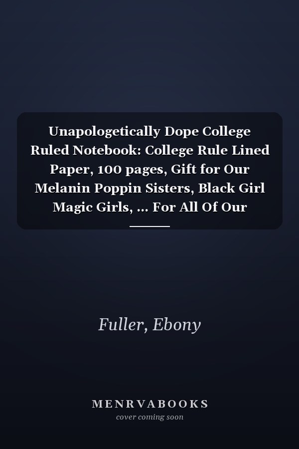 Unapologetically Dope College Ruled Notebook: College Rule Lined Paper, 100 pages, Gift for Our Melanin Poppin Sisters, Black Girl Magic Girls, ... For All Of Our Beautiful Black Queens