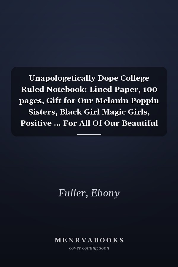 Unapologetically Dope College Ruled Notebook: Lined Paper, 100 pages, Gift for Our Melanin Poppin Sisters, Black Girl Magic Girls, Positive ... For All Of Our Beautiful Black Queens
