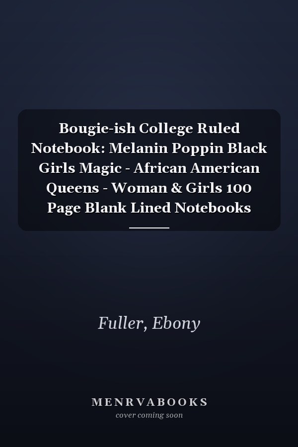 Bougie-ish College Ruled Notebook: Melanin Poppin Black Girls Magic - African American Queens - Woman & Girls 100 Page Blank Lined Notebooks