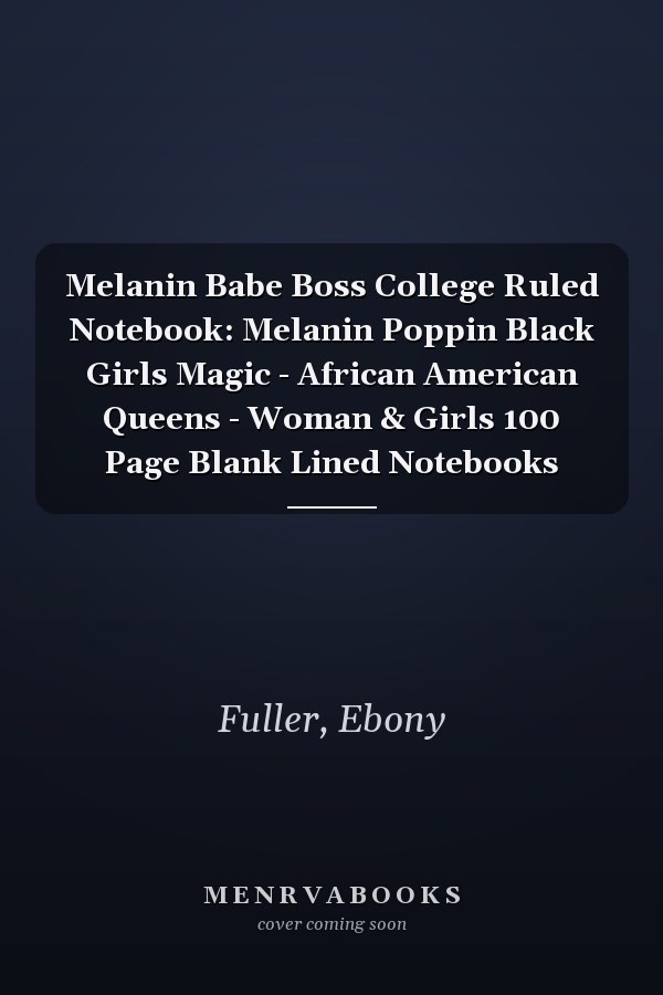 Melanin Babe Boss College Ruled Notebook: Melanin Poppin Black Girls Magic - African American Queens - Woman & Girls 100 Page Blank Lined Notebooks