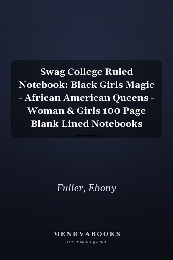 Swag College Ruled Notebook: Black Girls Magic - African American Queens - Woman & Girls 100 Page Blank Lined Notebooks