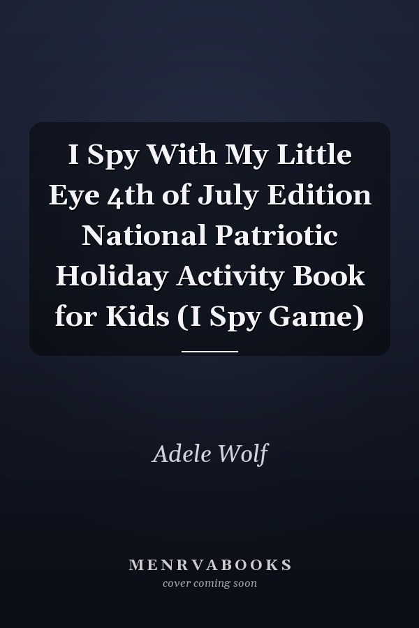 I Spy With My Little Eye 4th of July Edition National Patriotic Holiday Activity Book for Kids (I Spy Game)