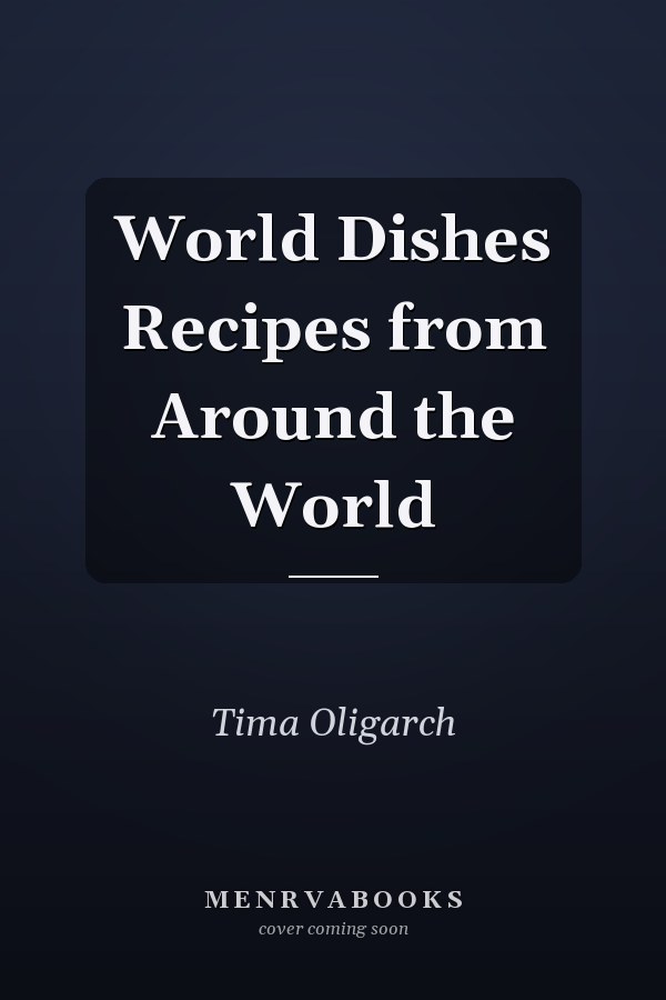World Dishes Recipes from Around the World