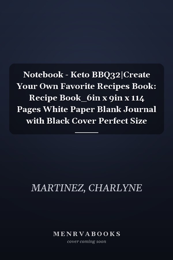 Notebook - Keto BBQ32|Create Your Own Favorite Recipes Book: Recipe Book_6in x 9in x 114 Pages White Paper Blank Journal with Black Cover Perfect Size