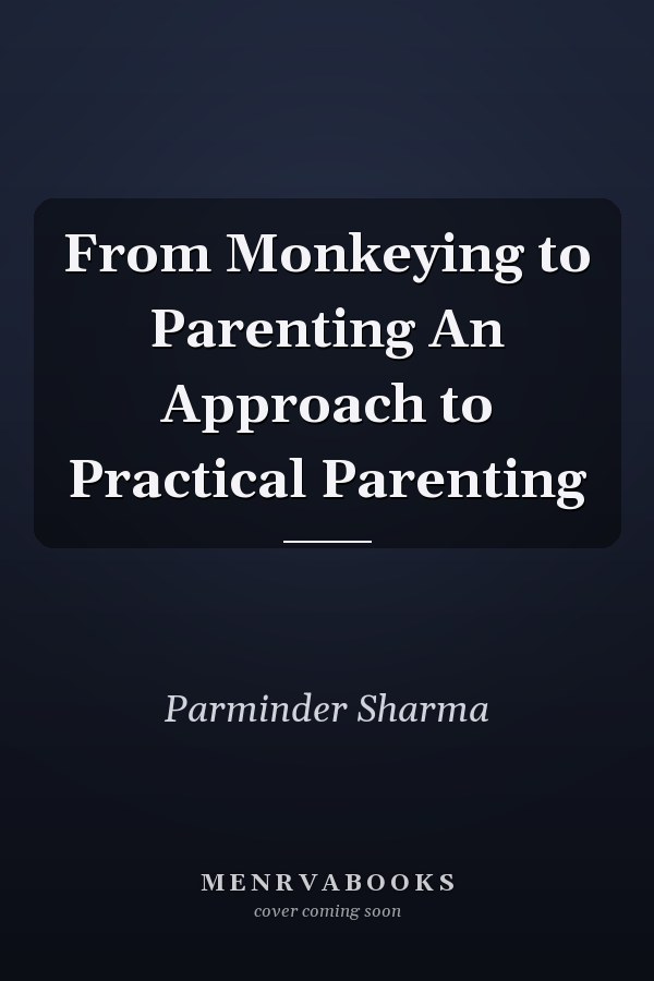 From Monkeying to Parenting An Approach to Practical Parenting