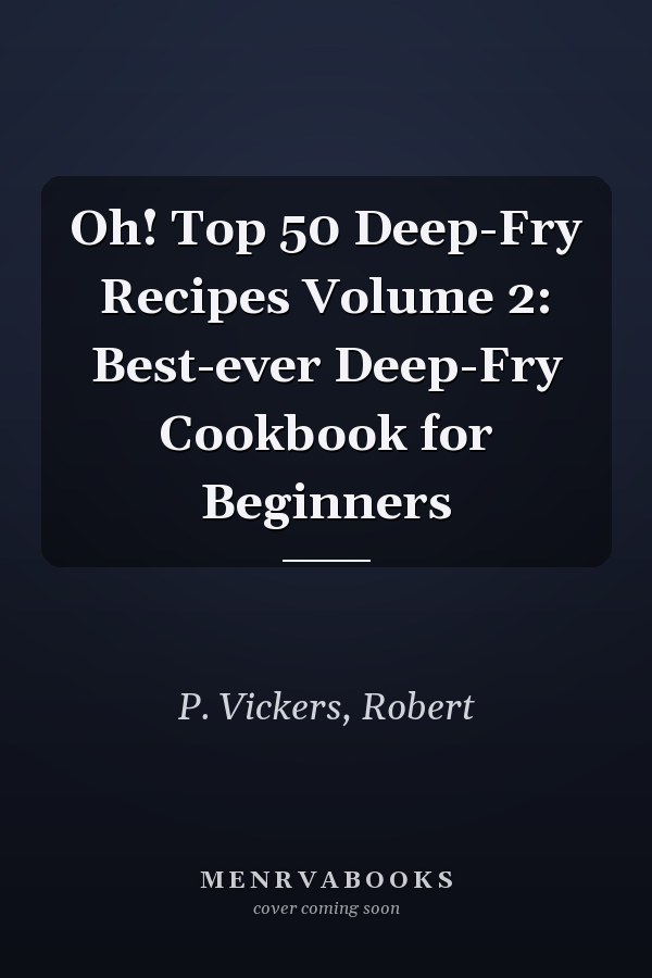 Oh! Top 50 Deep-Fry Recipes Volume 2: Best-ever Deep-Fry Cookbook for Beginners