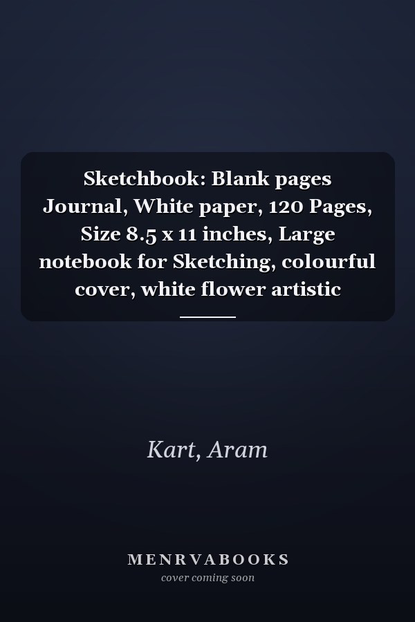 Sketchbook: Blank pages Journal, White paper, 120 Pages, Size 8.5 x 11 inches, Large notebook for Sketching, colourful cover, white flower artistic