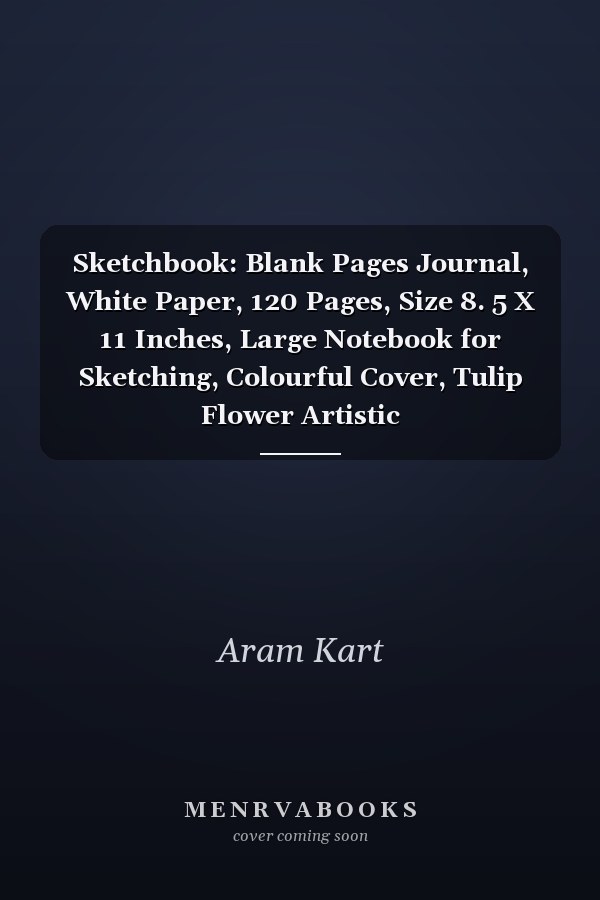 Sketchbook: Blank Pages Journal, White Paper, 120 Pages, Size 8. 5 X 11 Inches, Large Notebook for Sketching, Colourful Cover, Tulip Flower Artistic