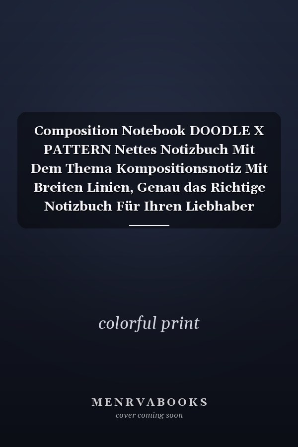 Composition Notebook DOODLE X PATTERN Nettes Notizbuch Mit Dem Thema Kompositionsnotiz Mit Breiten Linien, Genau das Richtige Notizbuch Für Ihren Liebhaber