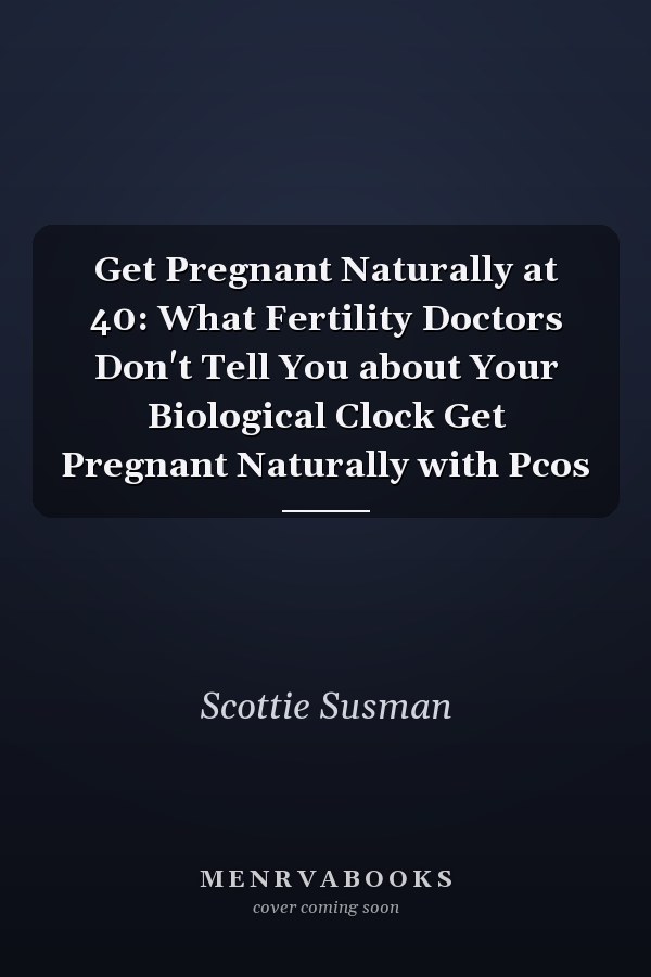 Get Pregnant Naturally at 40: What Fertility Doctors Don't Tell You about Your Biological Clock Get Pregnant Naturally with Pcos