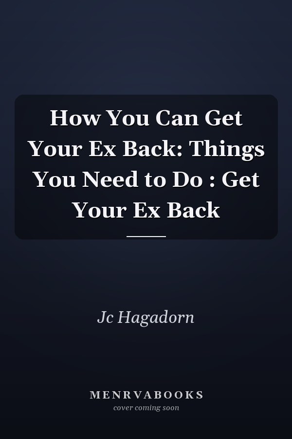 How You Can Get Your Ex Back: Things You Need to Do : Get Your Ex Back