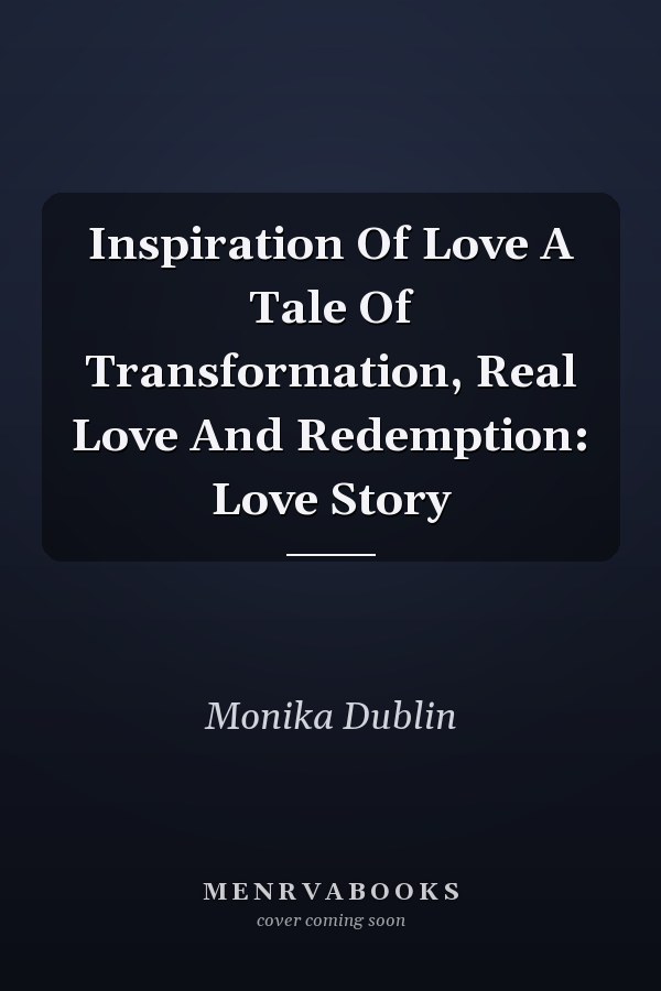Inspiration Of Love A Tale Of Transformation, Real Love And Redemption: Love Story