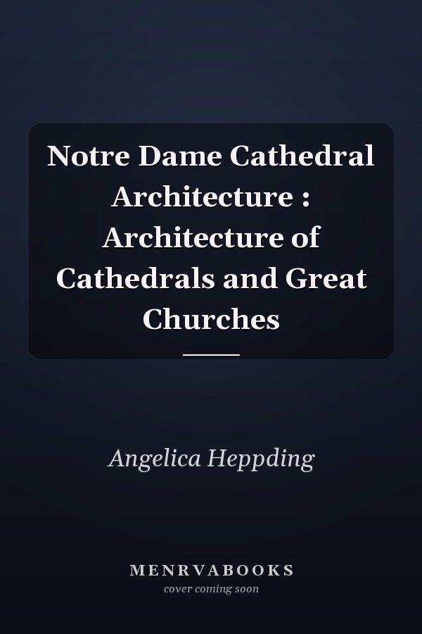 Notre Dame Cathedral Architecture : Architecture of Cathedrals and Great Churches