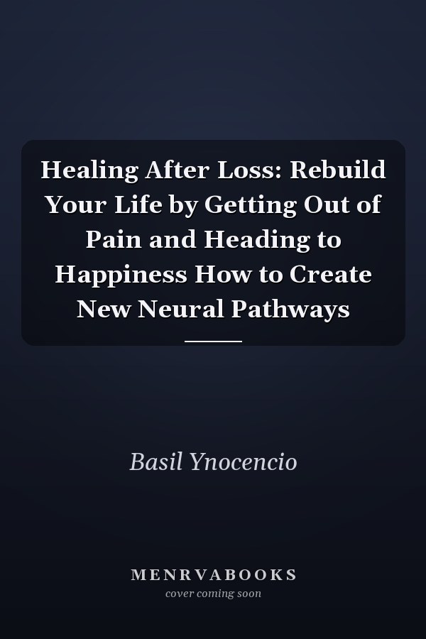 Healing After Loss: Rebuild Your Life by Getting Out of Pain and Heading to Happiness How to Create New Neural Pathways