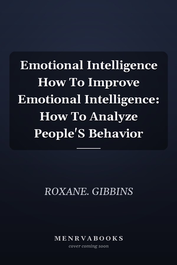 Emotional Intelligence How To Improve Emotional Intelligence: How To Analyze People'S Behavior