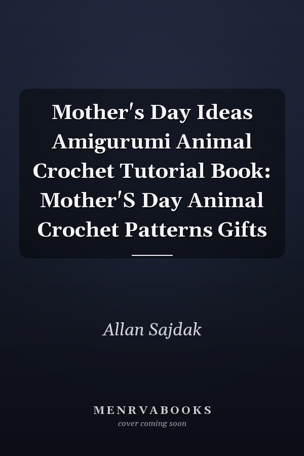 Mother's Day Ideas Amigurumi Animal Crochet Tutorial Book: Mother'S Day Animal Crochet Patterns Gifts