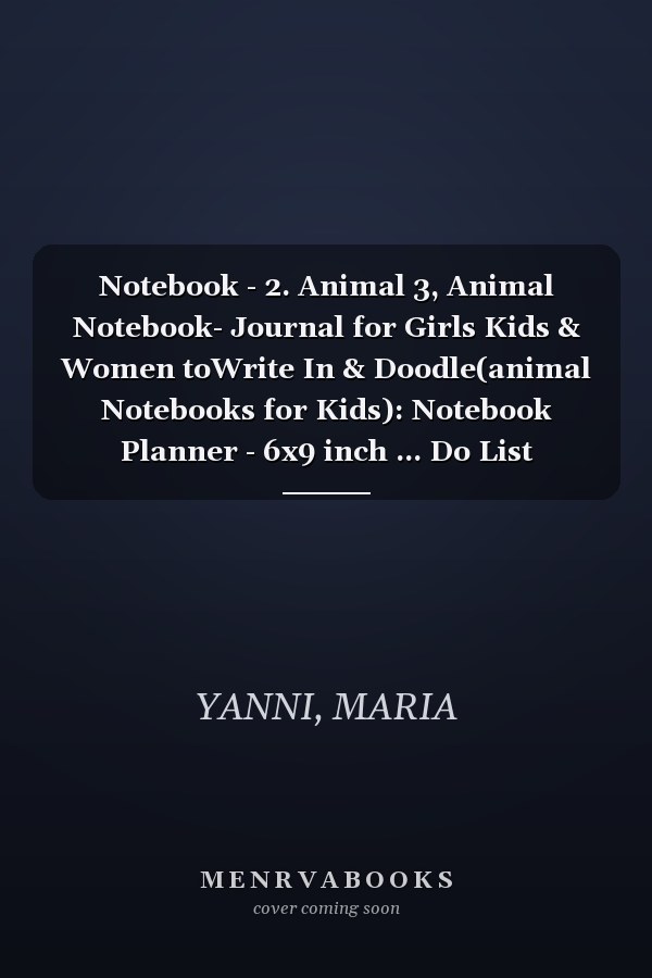 Notebook - 2. Animal 3, Animal Notebook- Journal for Girls Kids & Women toWrite In & Doodle(animal Notebooks for Kids): Notebook Planner - 6x9 inch ... Do List Notebook, Daily Organizer, 114 Pages