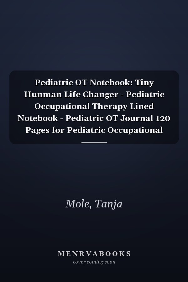 Pediatric OT Notebook: Tiny Hunman Life Changer - Pediatric Occupational Therapy Lined Notebook - Pediatric OT Journal 120 Pages for Pediatric Occupational Therapist - Pediatric OT Appreciation Gifts