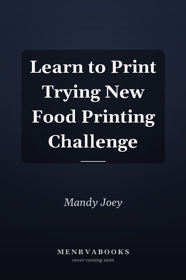 Learn to Print Trying New Food Printing Challenge
