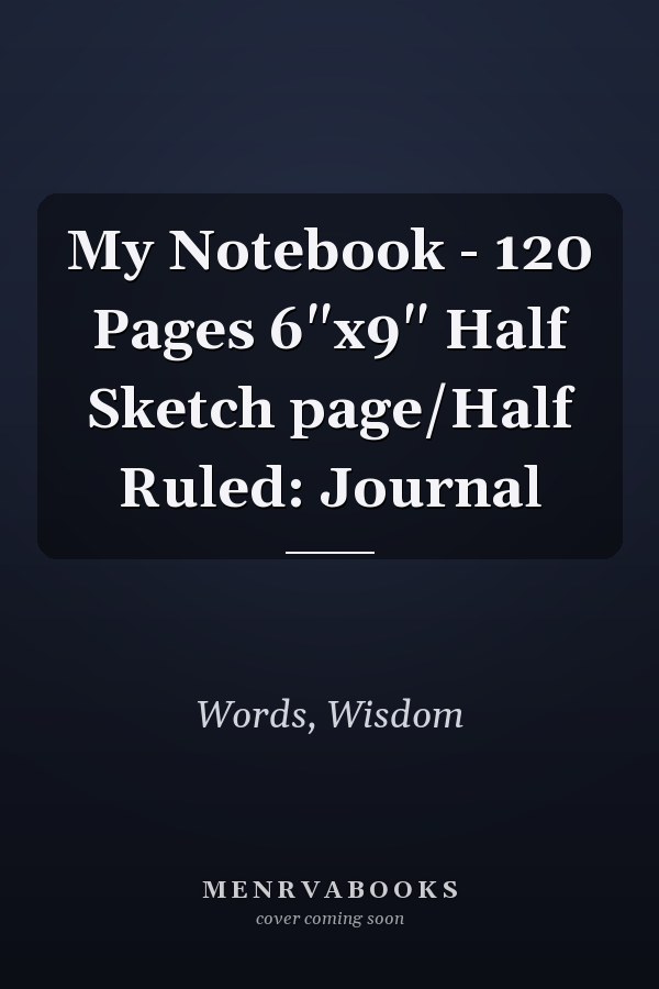 My Notebook - 120 Pages 6"x9" Half Sketch page/Half Ruled: Journal
