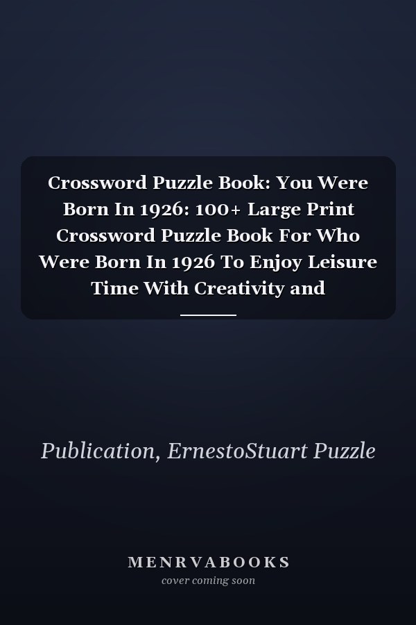 Crossword Puzzle Book: You Were Born In 1926: 100+ Large Print Crossword Puzzle Book For Who Were Born In 1926 To Enjoy Leisure Time With Creativity and Knowledge To Sharp The Brain