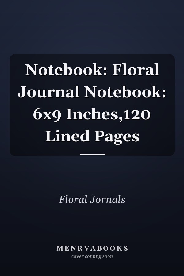 Notebook: Floral Journal Notebook: 6x9 Inches,120 Lined Pages