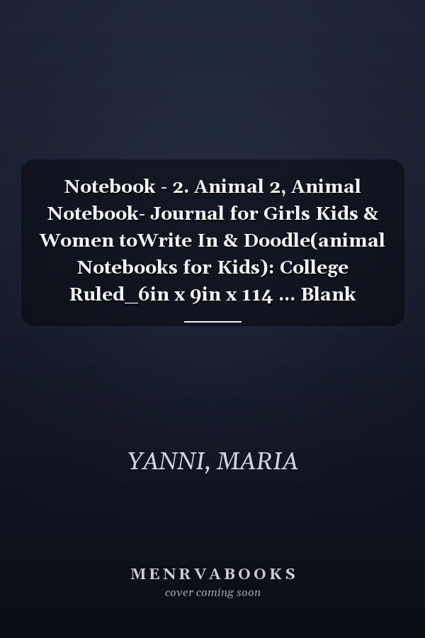 Notebook - 2. Animal 2, Animal Notebook- Journal for Girls Kids & Women toWrite In & Doodle(animal Notebooks for Kids): College Ruled_6in x 9in x 114 ... Blank Journal with Black Cover Perfect Size