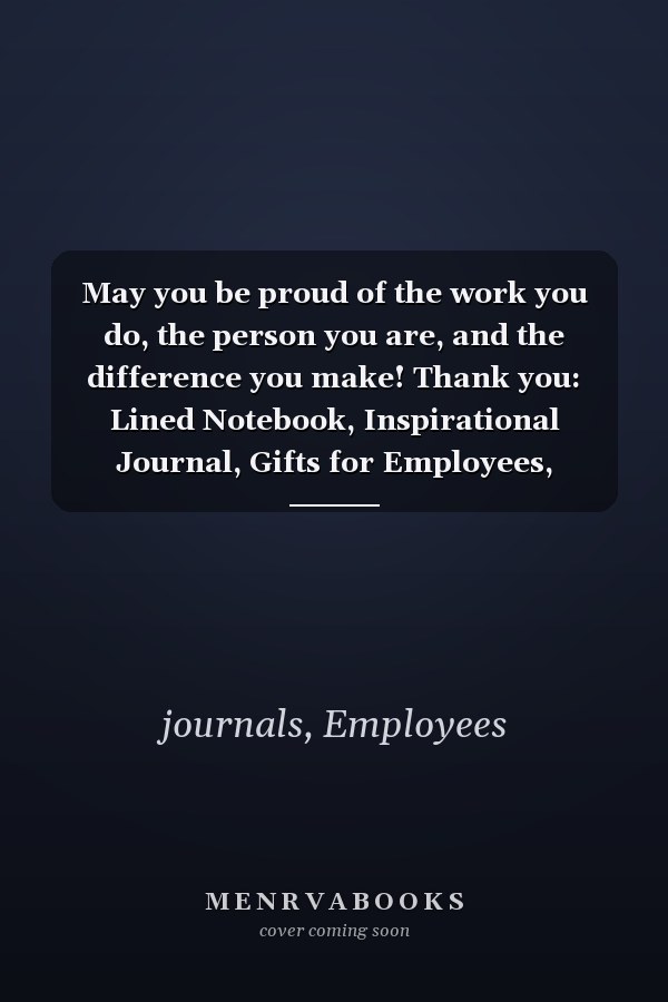 May you be proud of the work you do, the person you are, and the difference you make! Thank you: Lined Notebook, Inspirational Journal, Gifts for Employees, Office, Coworkers, Staff Notebook.