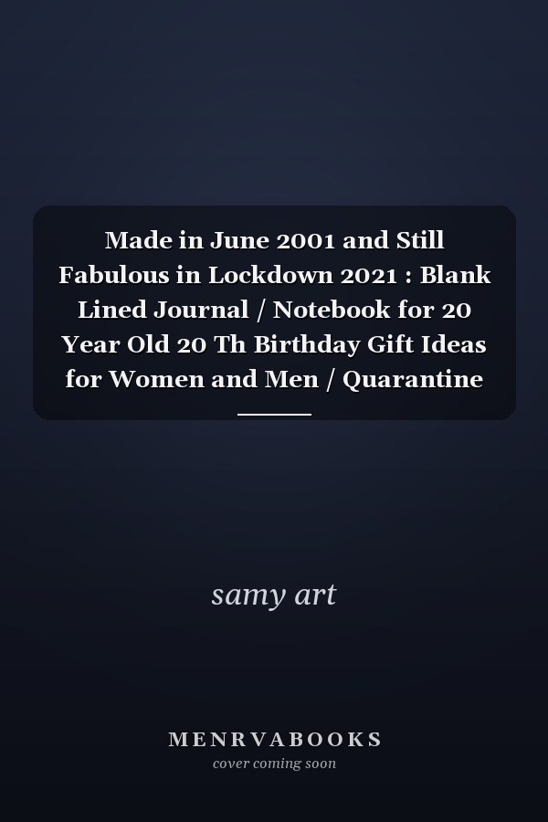 Made in June 2001 and Still Fabulous in Lockdown 2021 : Blank Lined Journal / Notebook for 20 Year Old 20 Th Birthday Gift Ideas for Women and Men / Quarantine Social Distancing Bday Present Ideas for Friend ... , Unique Design for Who Born In 2001